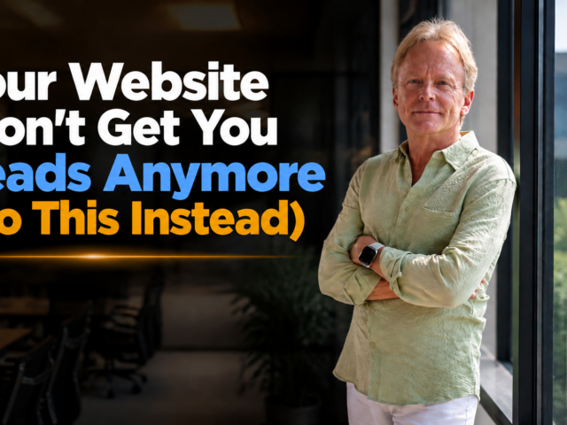 Your Website Won’t Get You Leads Anymore (Do This Instead)