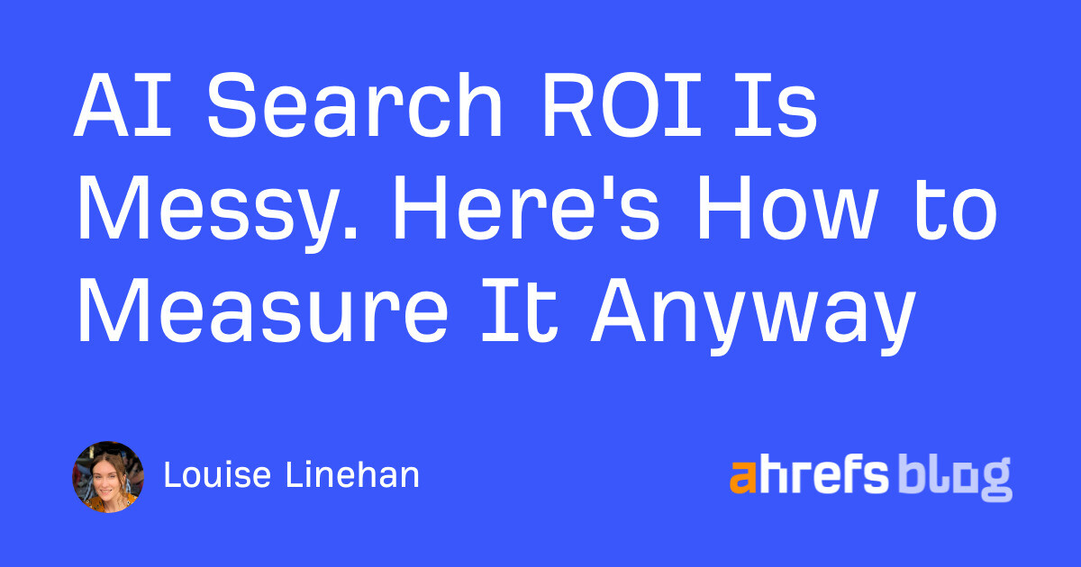 AI Search ROI Is Messy. Here’s How to Measure It Anyway AI Search ROI Is Messy. Here’s How to Measure It Anyway